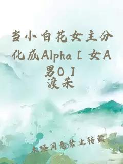 当小白花女主分化成Alpha［女A男O］