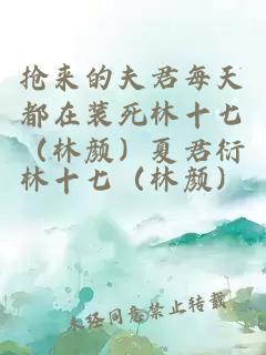 抢来的夫君每天都在装死林十七（林颜）夏君衍