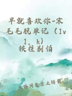 早就喜欢你-宋毛毛脱单记（1v1，h）